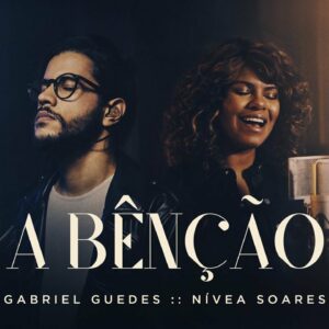 A Bênção – Gabriel Guedes + Nívea Soares (Clipe Oficial)