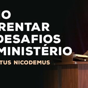 Como enfrentar os desafios do ministério – Augustus Nicodemus
