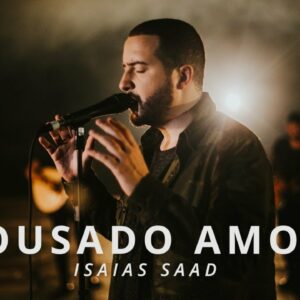 Ousado Amor (Clipe Oficial) – Isaias Saad