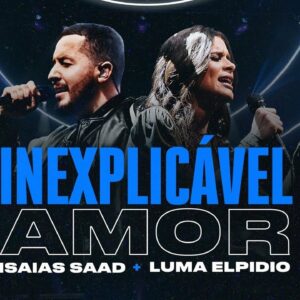 INEXPLICÁVEL AMOR (Clipe Oficial) | Isaias Saad + Luma Elpidio