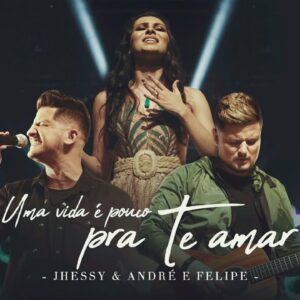 Jhessy – Uma vida é Pouco Pra Te Amar ft. André e Felipe (Clipe Oficial)